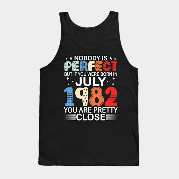 Nobody Is Perfect But If You Were Born In July 1982 You Are Pretty Close Happy Birthday 38 Years Old Tank Top by bakhanh123